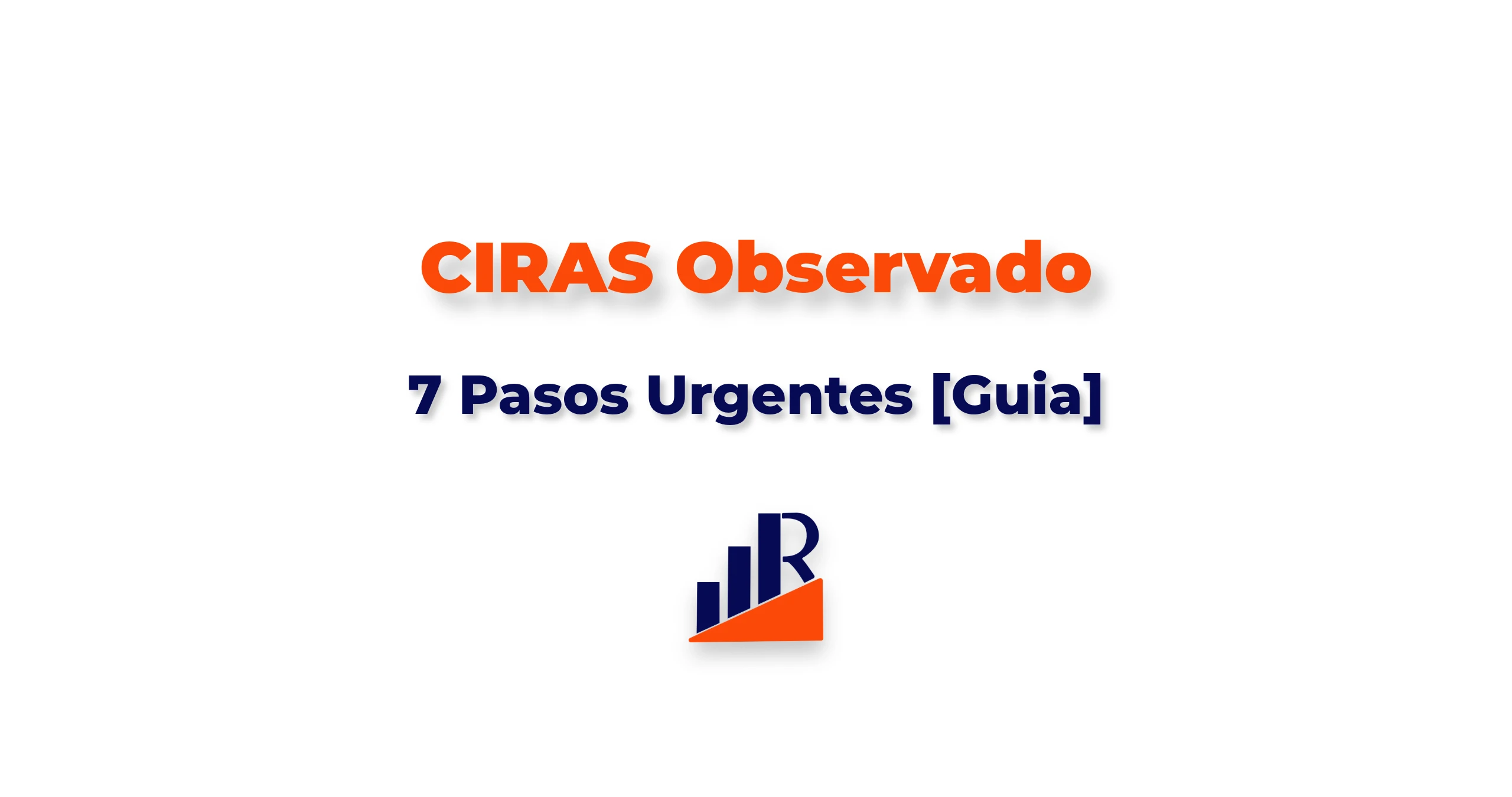 CIRAS Observado 7 Pasos Urgentes [Guia]